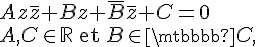 \Large{Az\bar{z}+Bz+\bar{B}\bar{z}+C=0} \\ \Large{A,C\in\mathbb{R}\%20\text{et}\%20B\in\mathbb{C},}